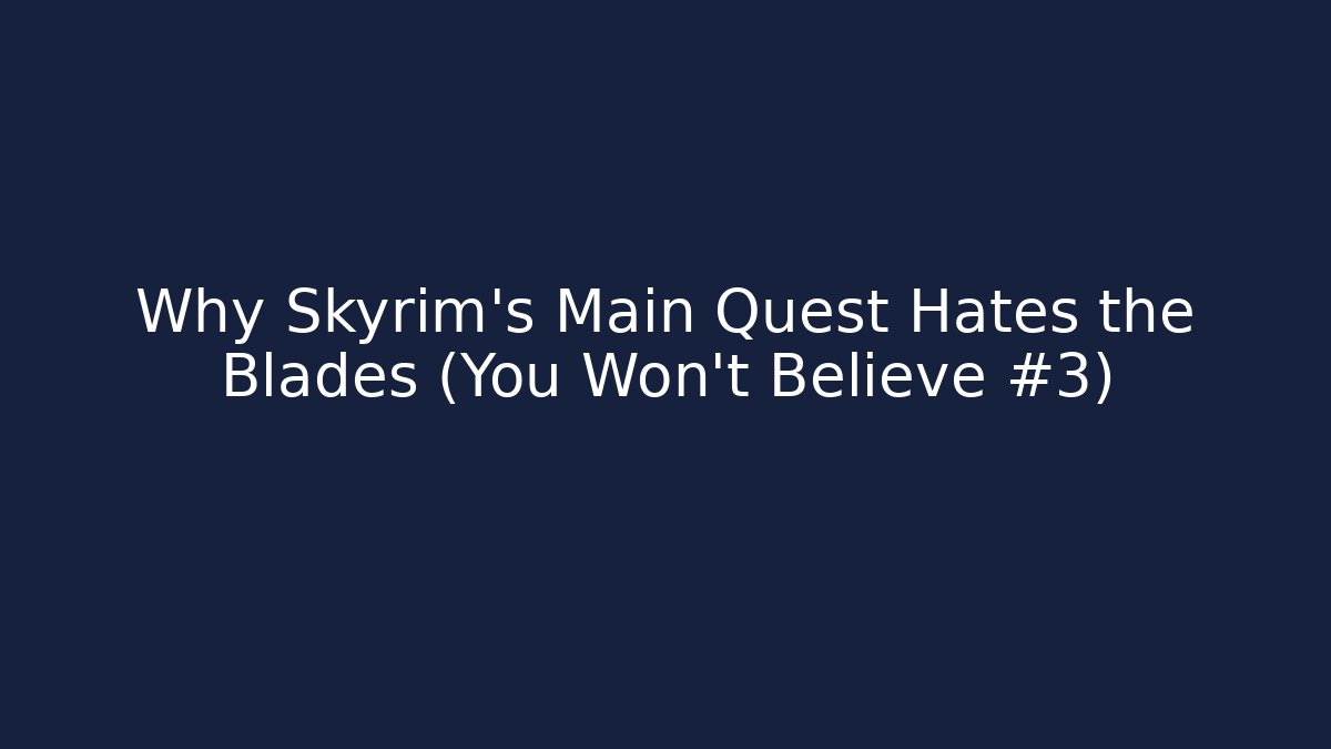 Why Skyrim's Main Quest Hates the Blades (You Won't Believe #3)