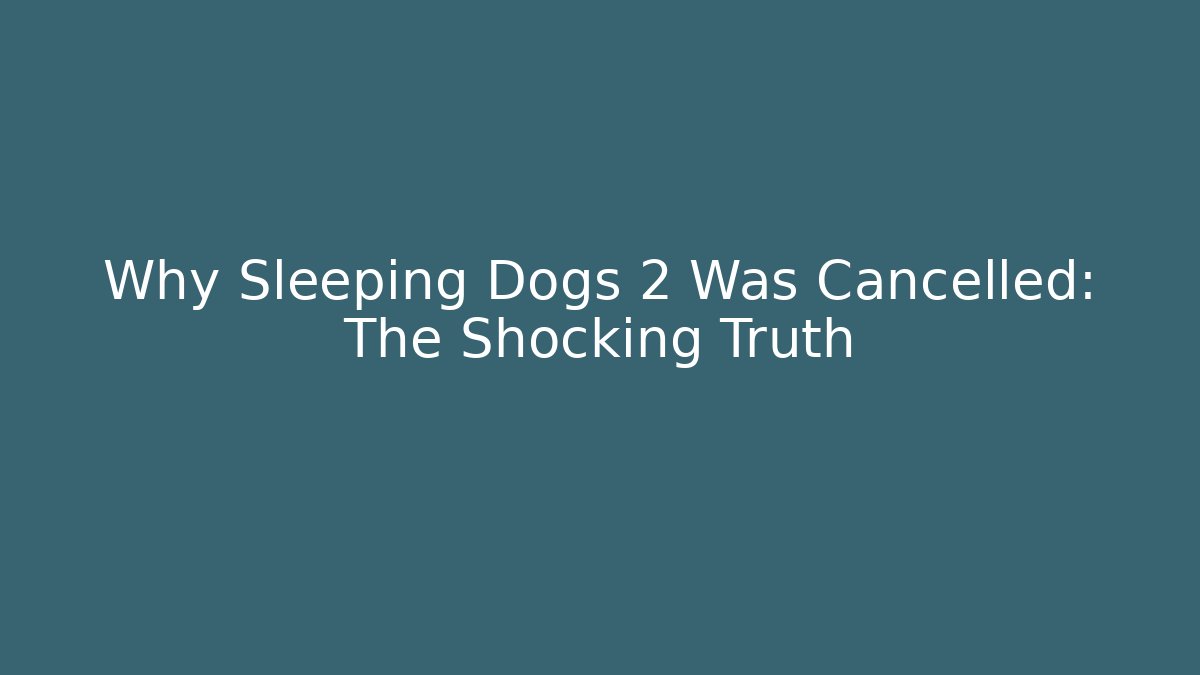 Why Sleeping Dogs 2 Was Cancelled: The Shocking Truth - Celivion