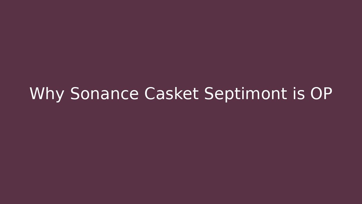 Why Sonance Casket Septimont is OP
