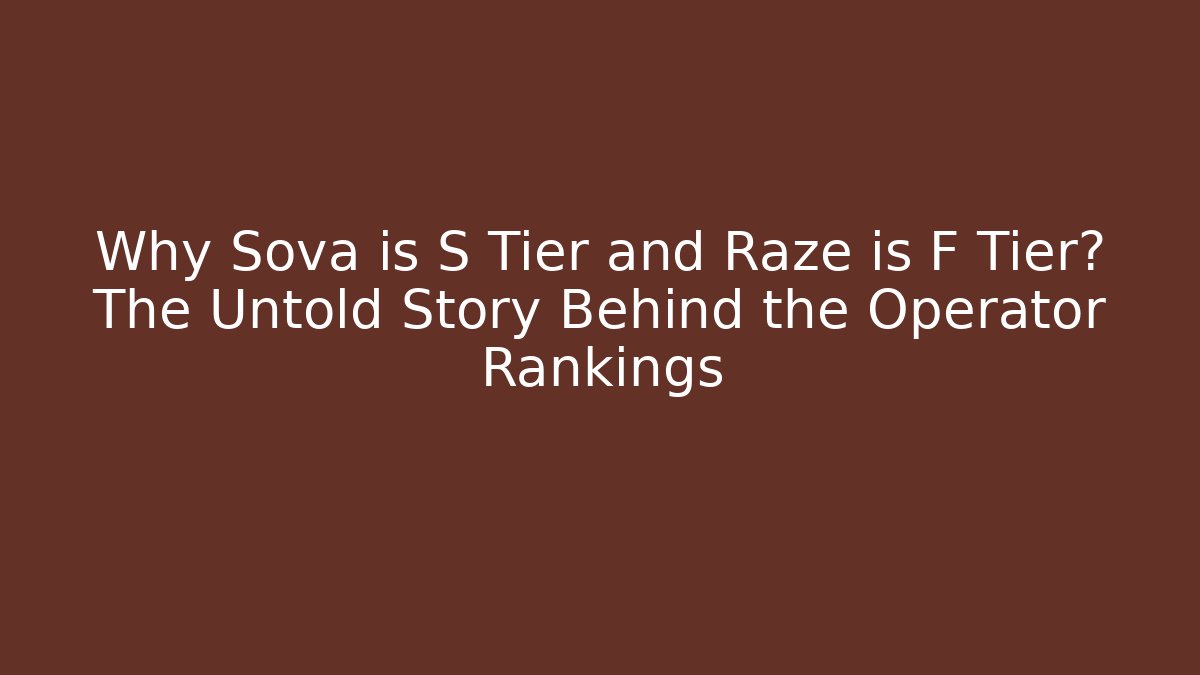 Why Sova is S Tier and Raze is F Tier? The Untold Story Behind the Operator Rankings