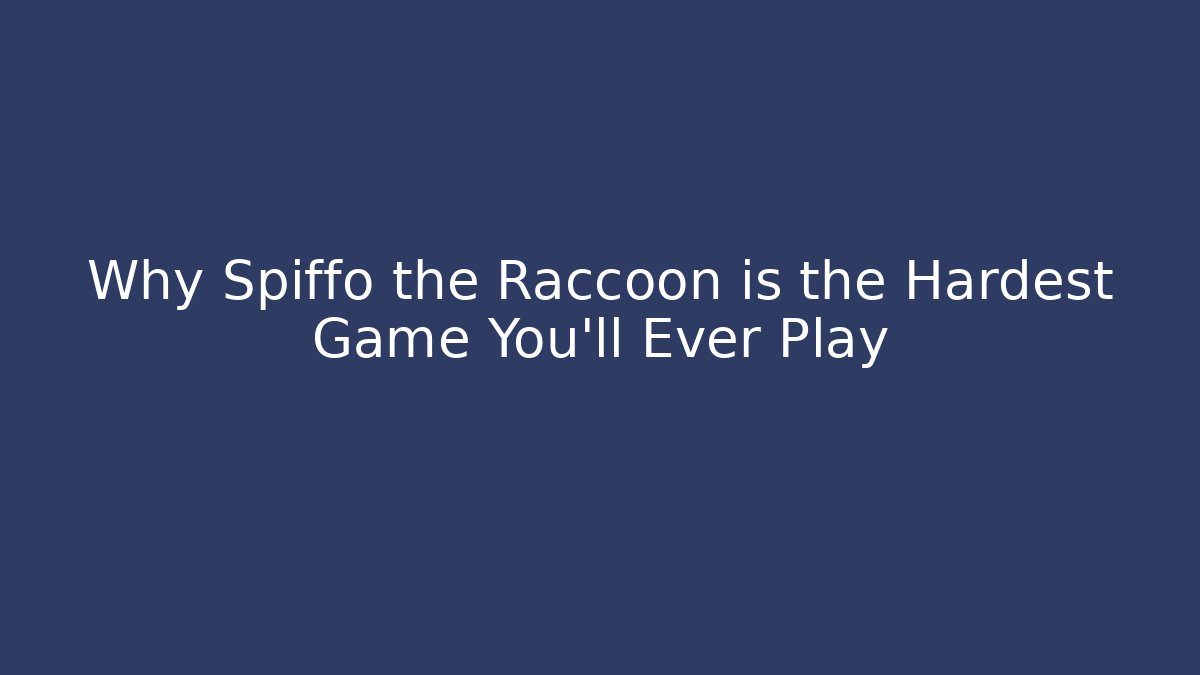 Why Spiffo the Raccoon is the Hardest Game You'll Ever Play