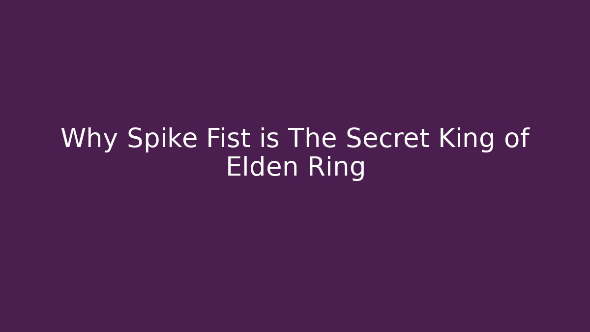 Why Spike Fist is The Secret King of Elden Ring