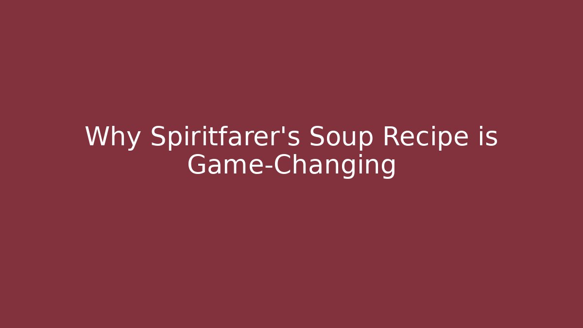 Why Spiritfarer's Soup Recipe is Game-Changing