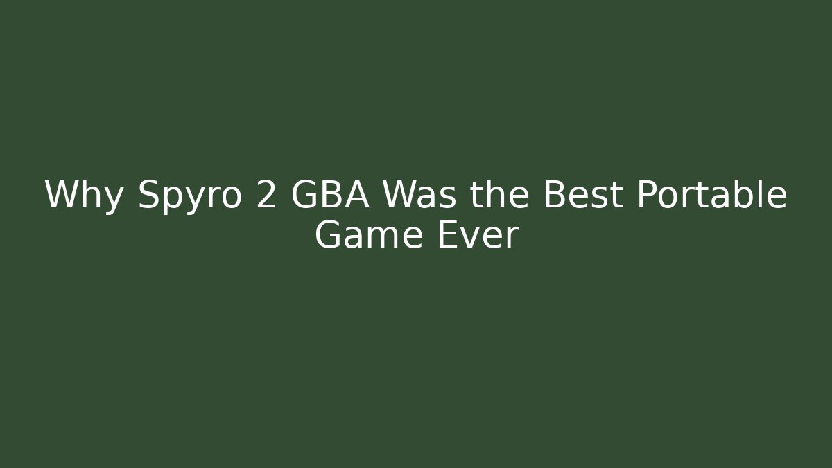 Why Spyro 2 GBA Was the Best Portable Game Ever