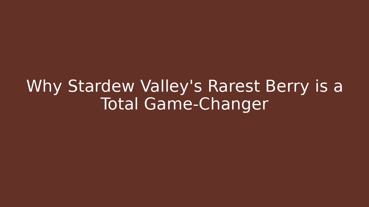 Why Stardew Valley's Rarest Berry is a Total Game-Changer