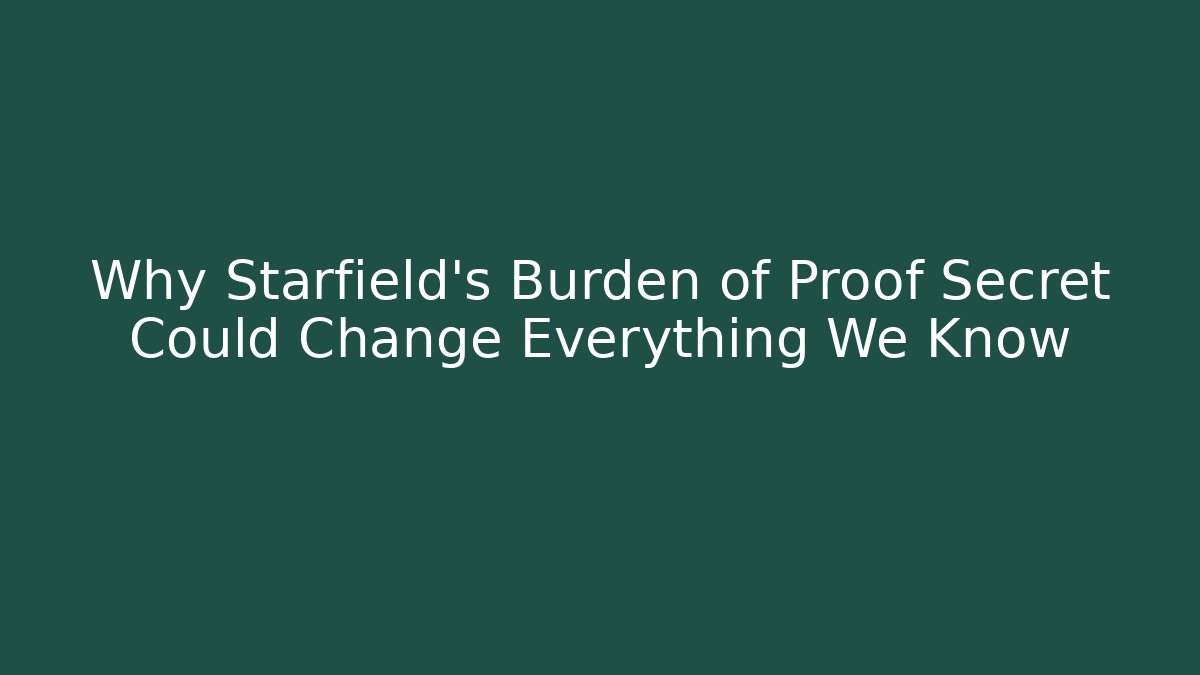 Why Starfield's Burden of Proof Secret Could Change Everything We Know - Celivion