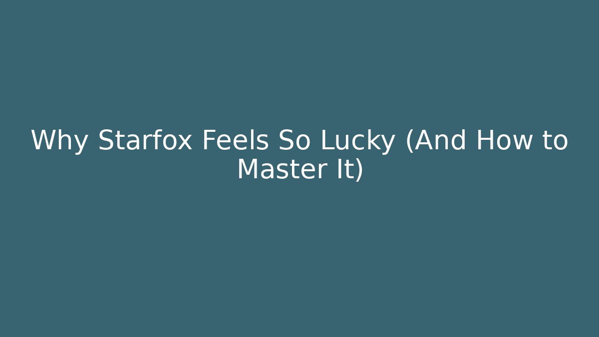 Why Starfox Feels So Lucky (And How to Master It)