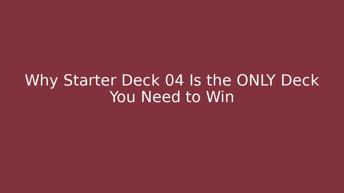 Why Starter Deck 04 Is the ONLY Deck You Need to Win