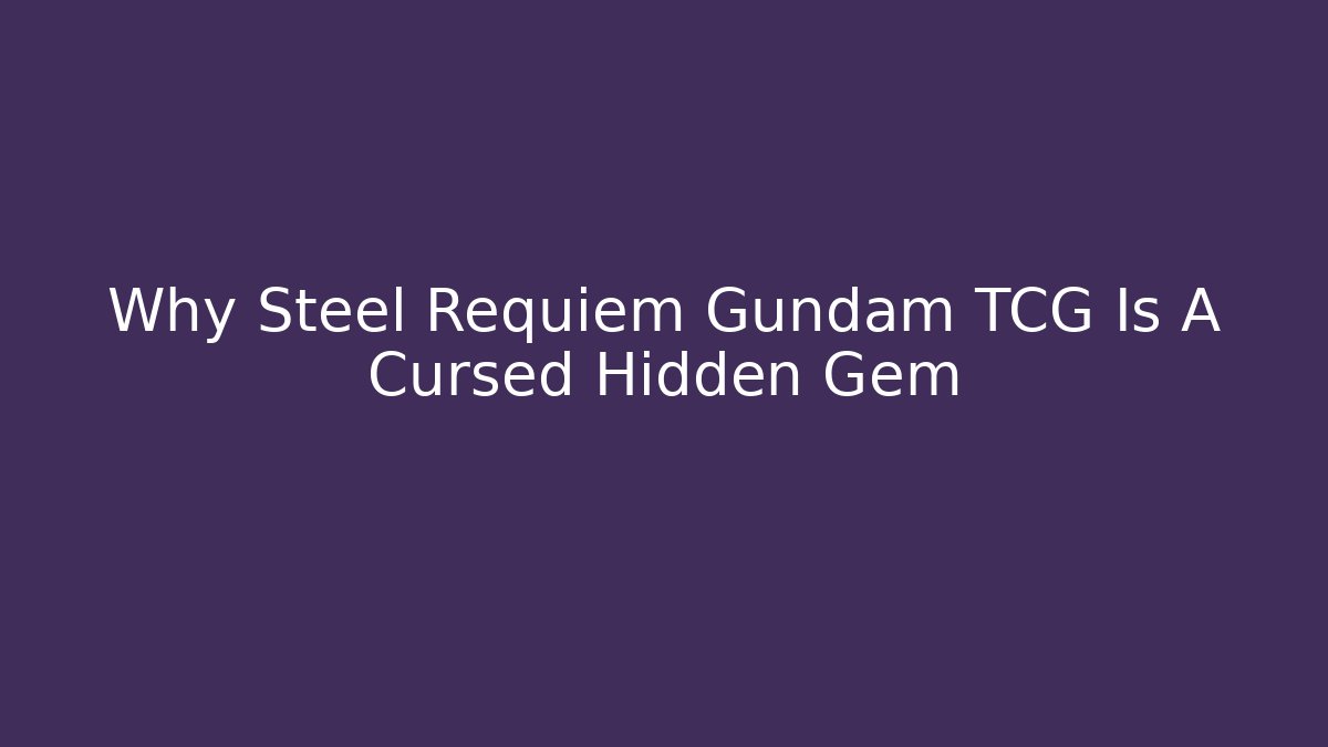 Why Steel Requiem Gundam TCG Is A Cursed Hidden Gem