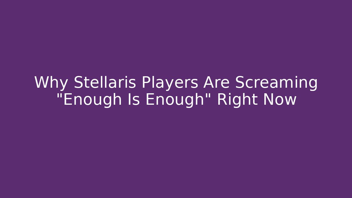 Why Stellaris Players Are Screaming "Enough Is Enough" Right Now