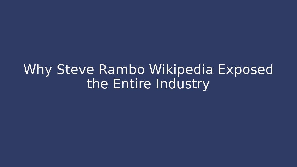 Why Steve Rambo Wikipedia Exposed the Entire Industry