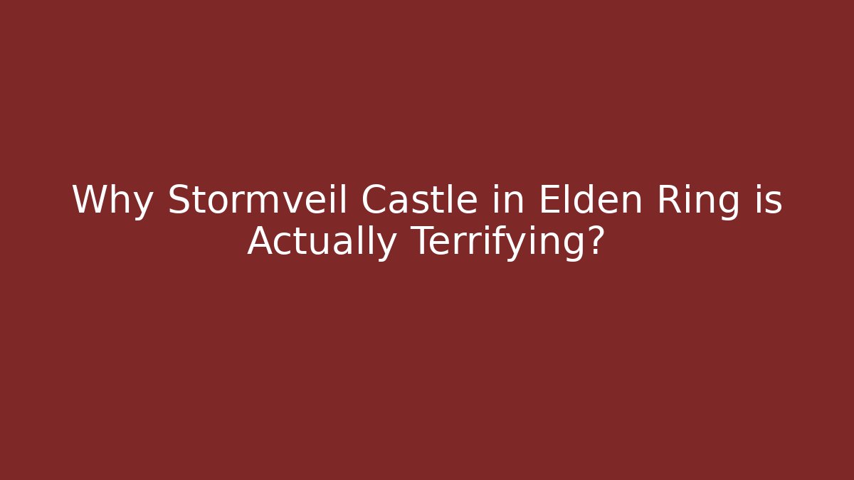 Why Stormveil Castle in Elden Ring is Actually Terrifying?