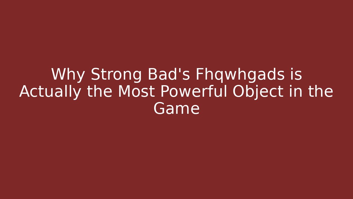 Why Strong Bad's Fhqwhgads is Actually the Most Powerful Object in the Game