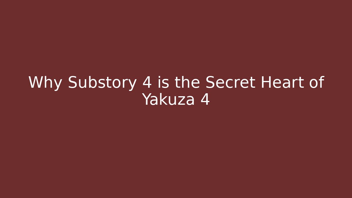 Why Substory 4 is the Secret Heart of Yakuza 4
