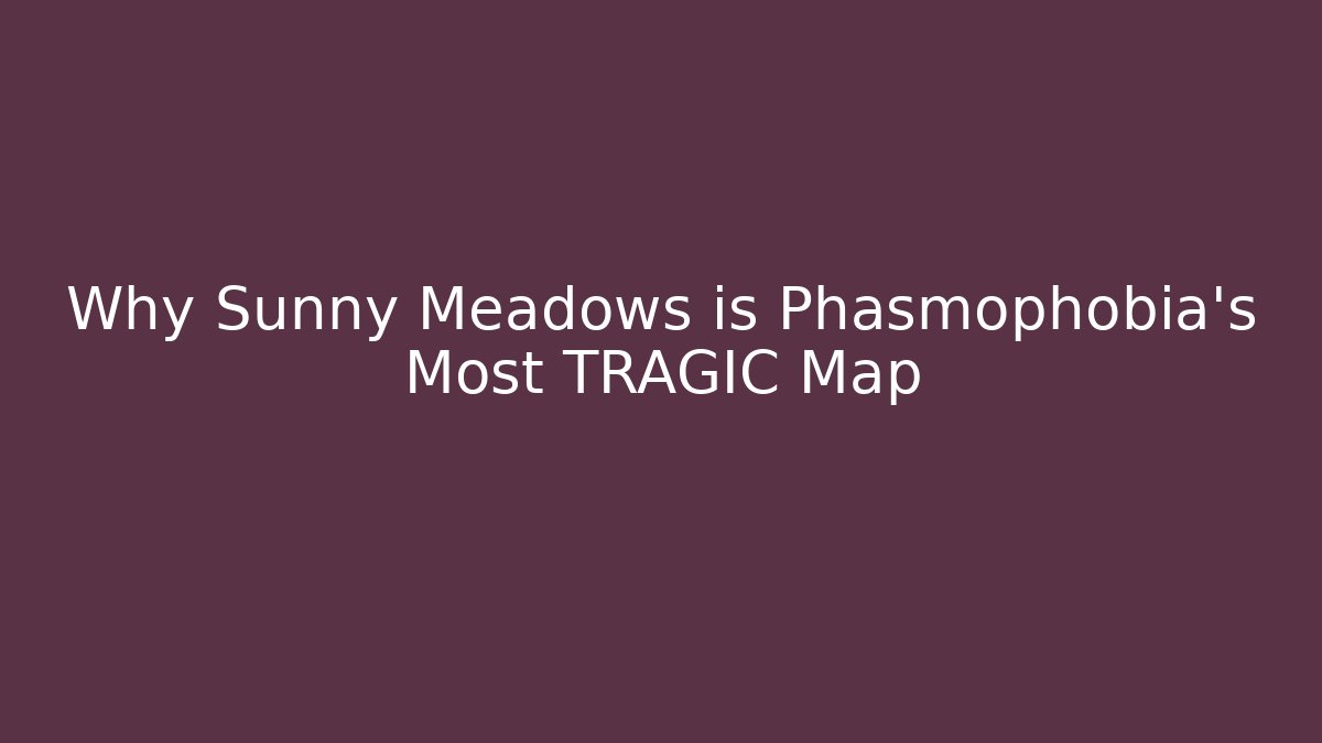 Why Sunny Meadows is Phasmophobia's Most TRAGIC Map