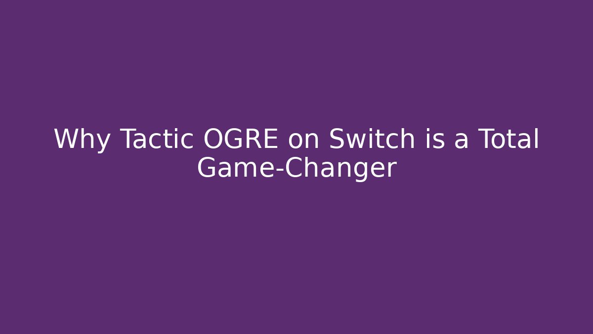 Why Tactic OGRE on Switch is a Total Game-Changer
