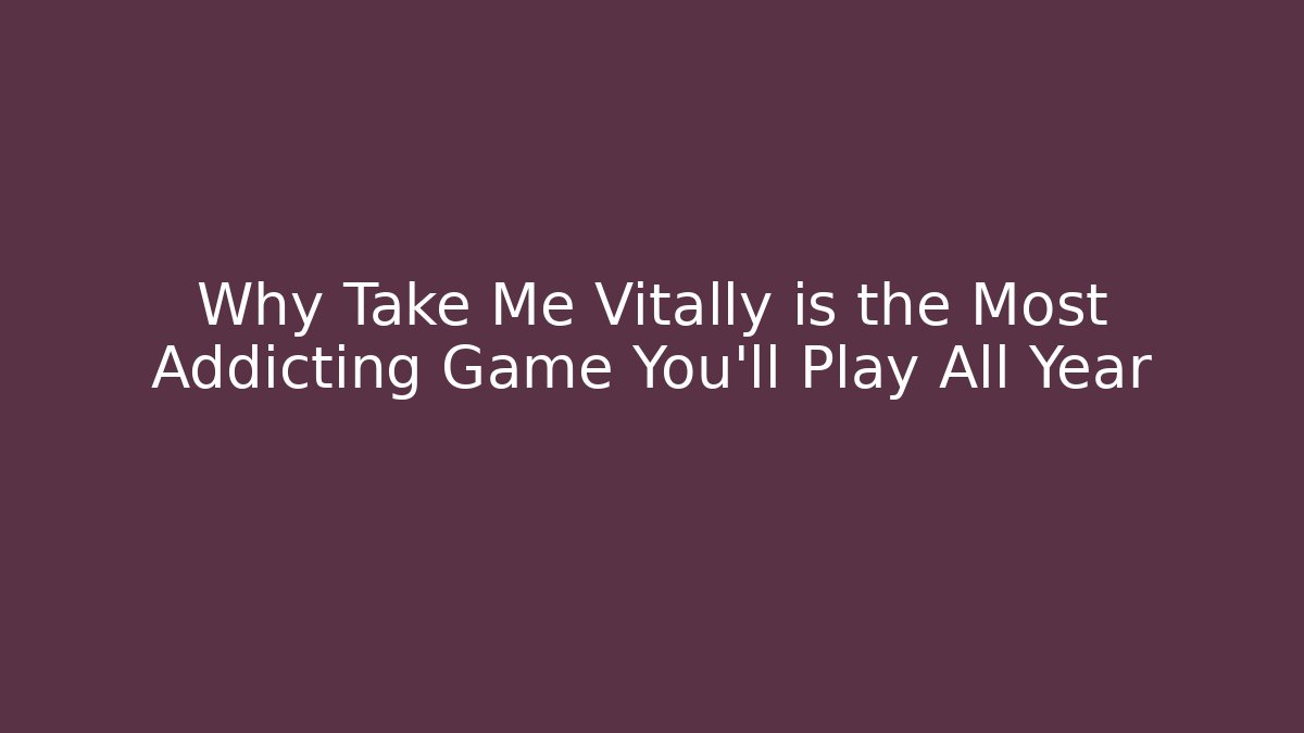 Why Take Me Vitally is the Most Addicting Game You'll Play All Year
