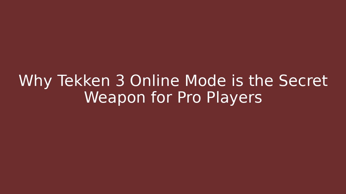 Why Tekken 3 Online Mode is the Secret Weapon for Pro Players