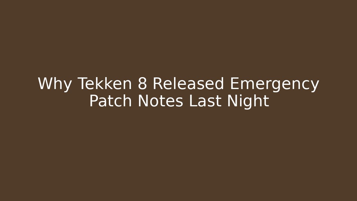 Why Tekken 8 Released Emergency Patch Notes Last Night