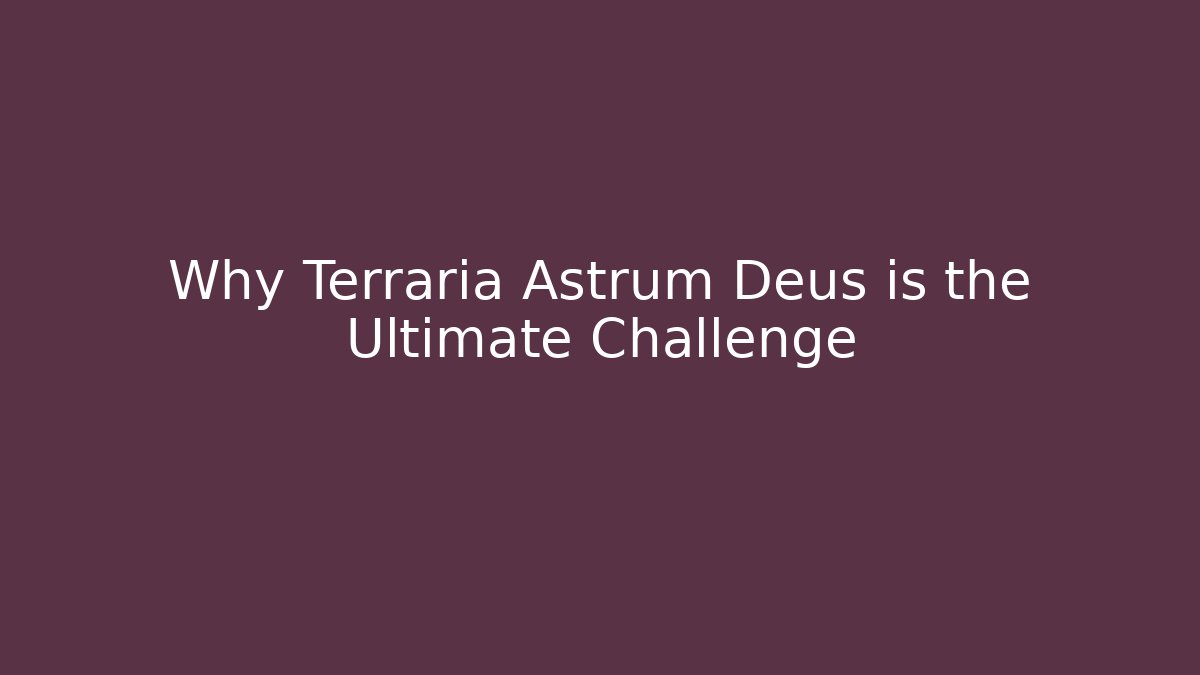 Why Terraria Astrum Deus is the Ultimate Challenge