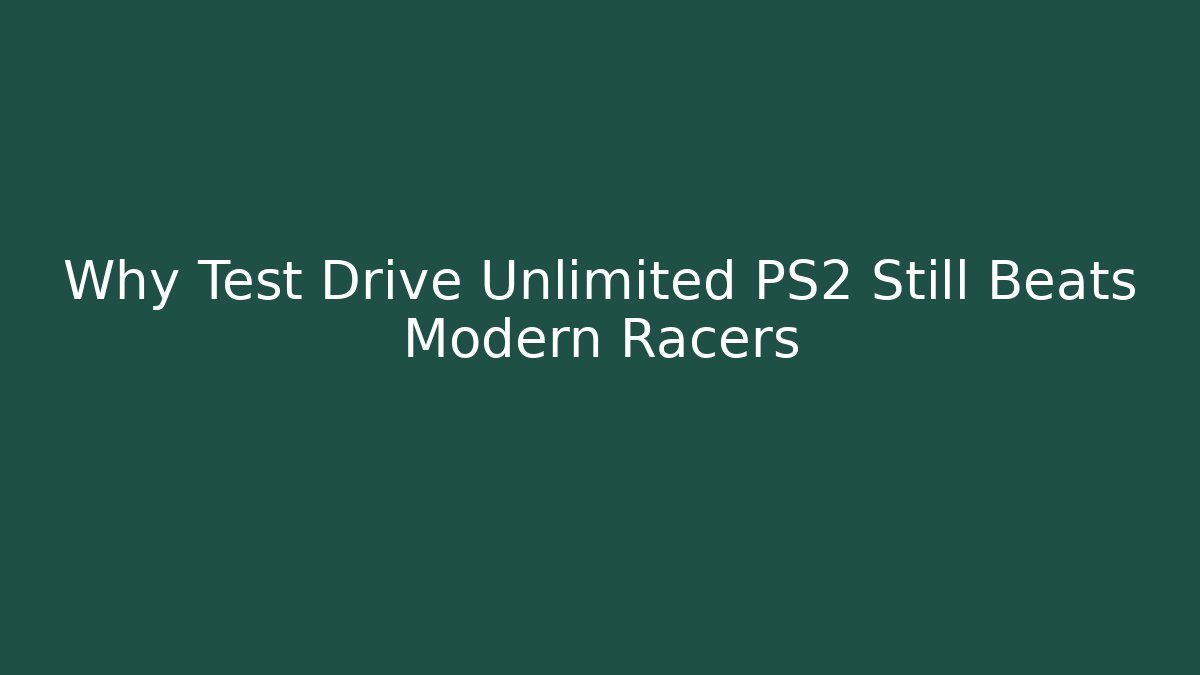 Why Test Drive Unlimited PS2 Still Beats Modern Racers