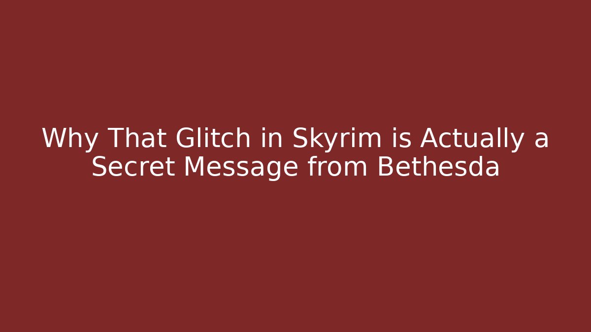 Why That Glitch in Skyrim is Actually a Secret Message from Bethesda