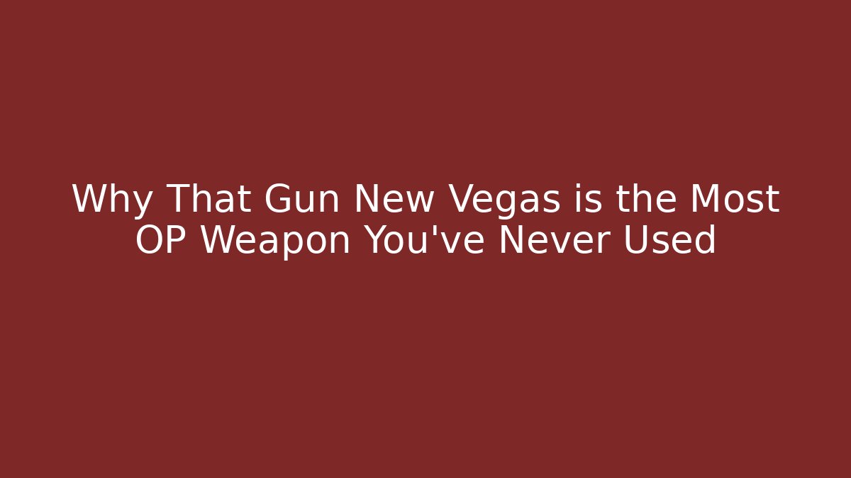 Why That Gun New Vegas is the Most OP Weapon You’ve Never Used - Celivion