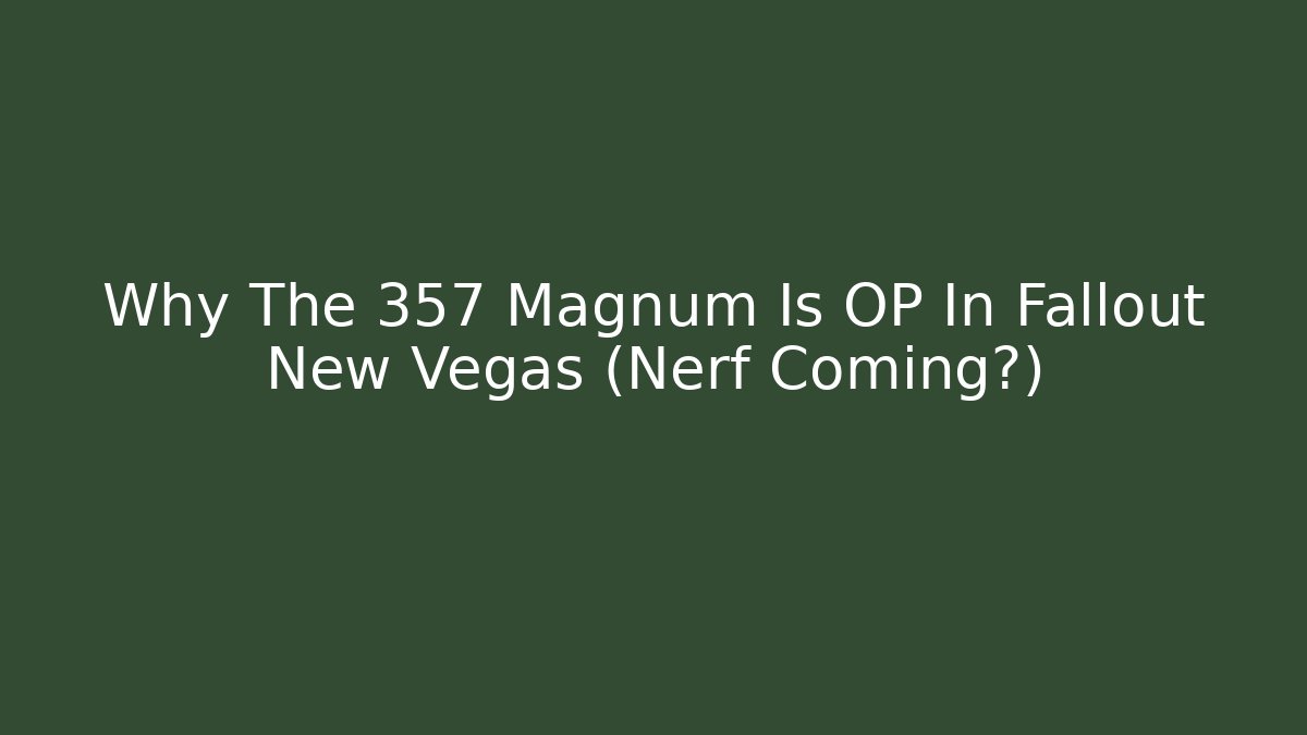 Why The 357 Magnum Is OP In Fallout New Vegas (Nerf Coming?)