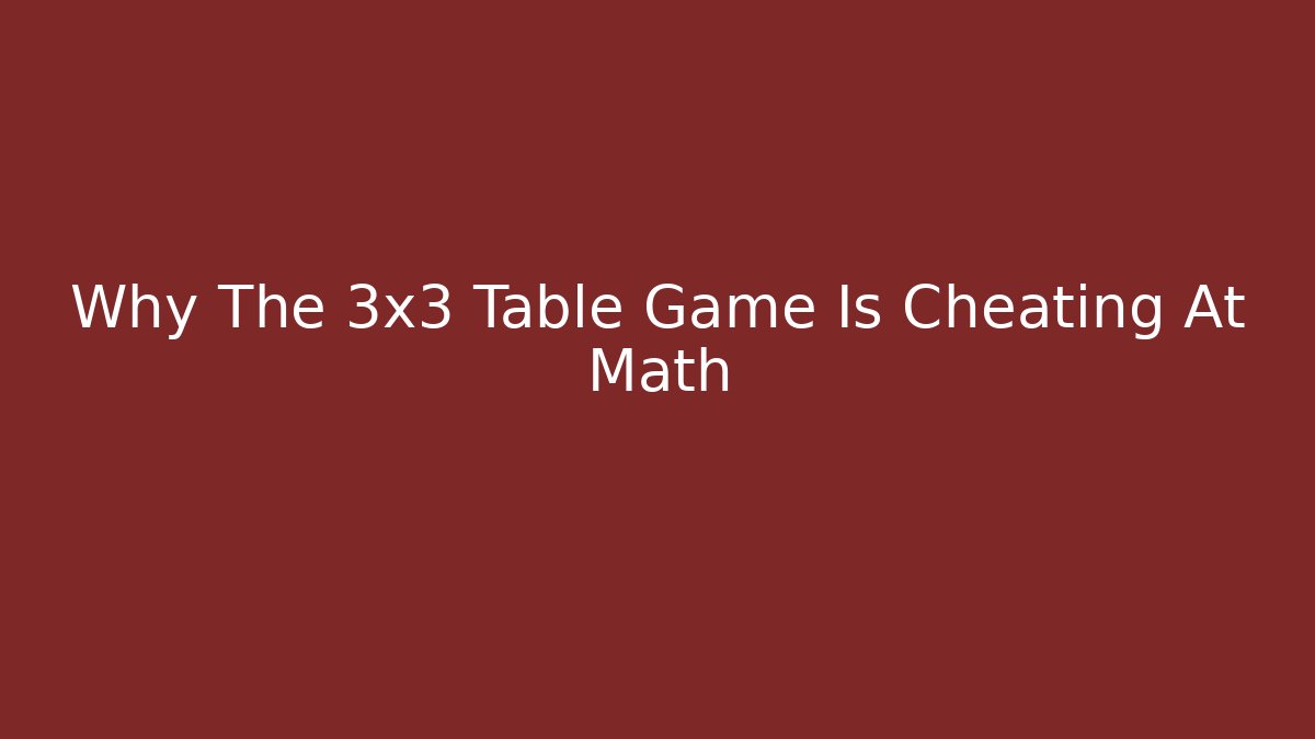 Why The 3x3 Table Game Is Cheating At Math - Celivion