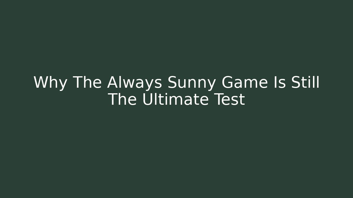 Why The Always Sunny Game Is Still The Ultimate Test