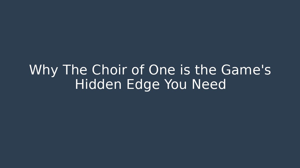 Why The Choir of One is the Game's Hidden Edge You Need