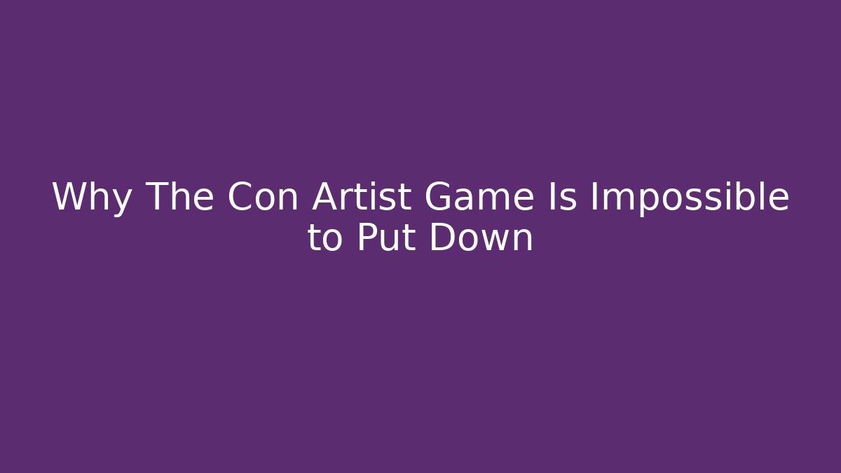 Why The Con Artist Game Is Impossible to Put Down