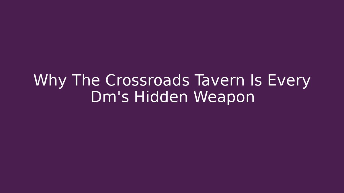 Why The Crossroads Tavern Is Every Dm's Hidden Weapon