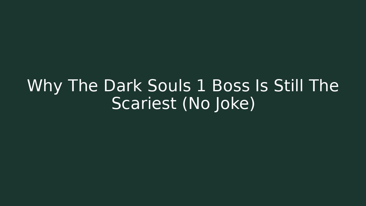 Why The Dark Souls 1 Boss Is Still The Scariest (No Joke)
