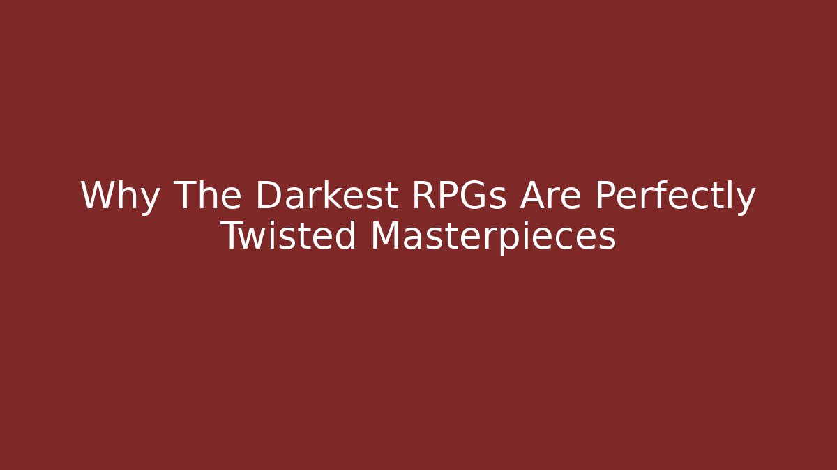 Why The Darkest RPGs Are Perfectly Twisted Masterpieces