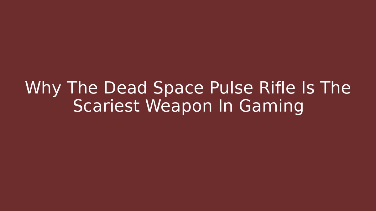Why The Dead Space Pulse Rifle Is The Scariest Weapon In Gaming