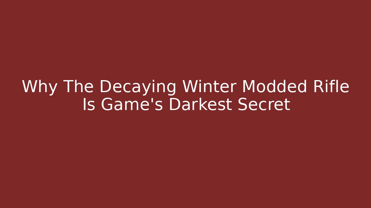 Why The Decaying Winter Modded Rifle Is Game's Darkest Secret