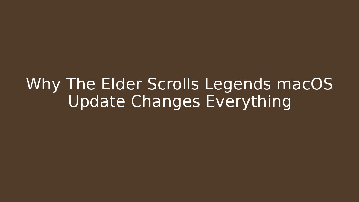 Why The Elder Scrolls Legends macOS Update Changes Everything - Celivion