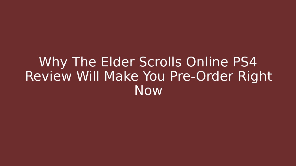 Why The Elder Scrolls Online PS4 Review Will Make You Pre-Order Right Now