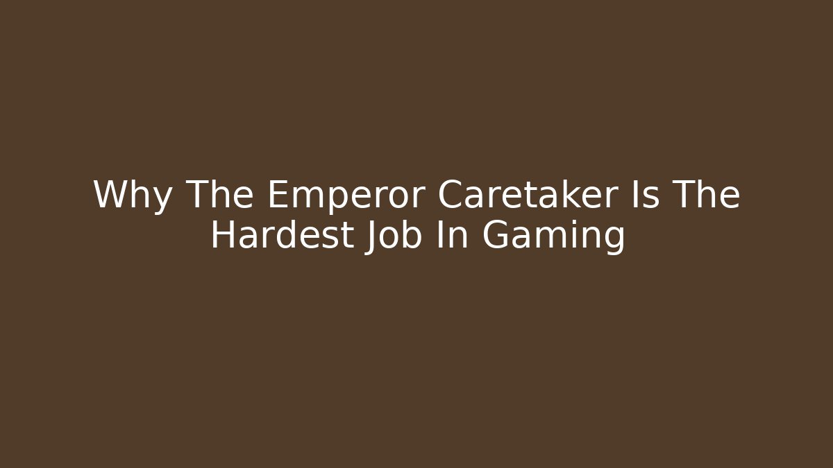 Why The Emperor Caretaker Is The Hardest Job In Gaming