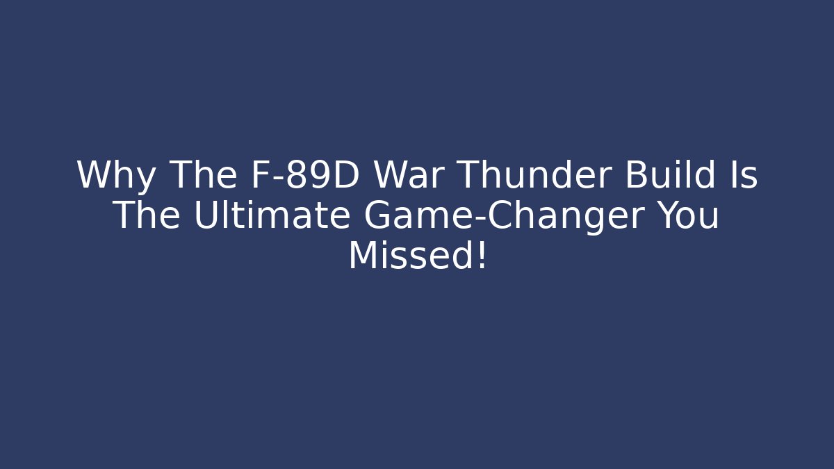 Why The F-89D War Thunder Build Is The Ultimate Game-Changer You Missed!