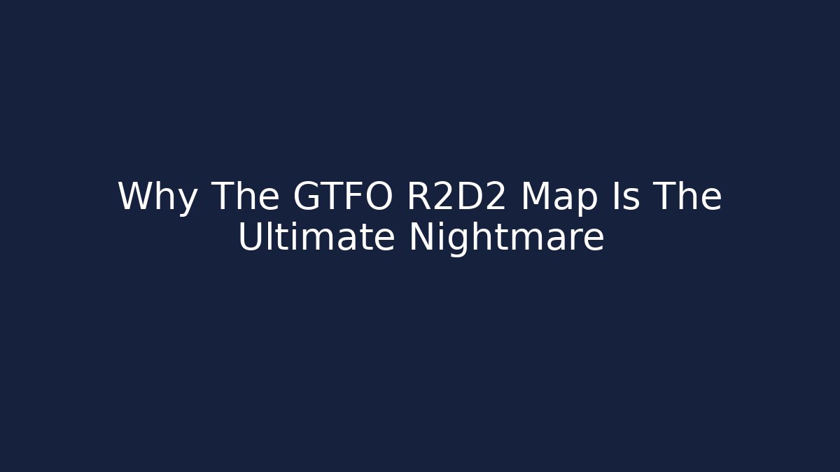 Why The GTFO R2D2 Map Is The Ultimate Nightmare