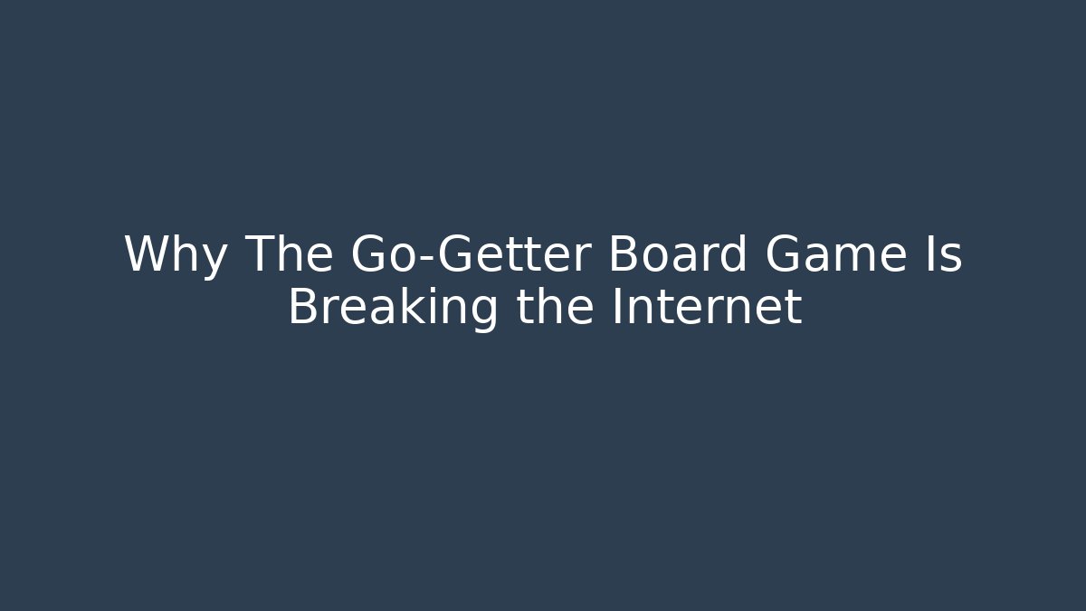 Why The Go-Getter Board Game Is Breaking the Internet