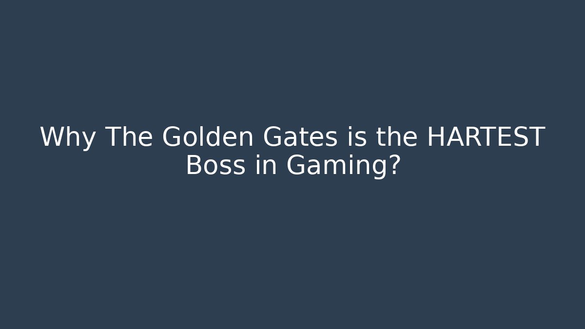 Why The Golden Gates is the HARTEST Boss in Gaming?