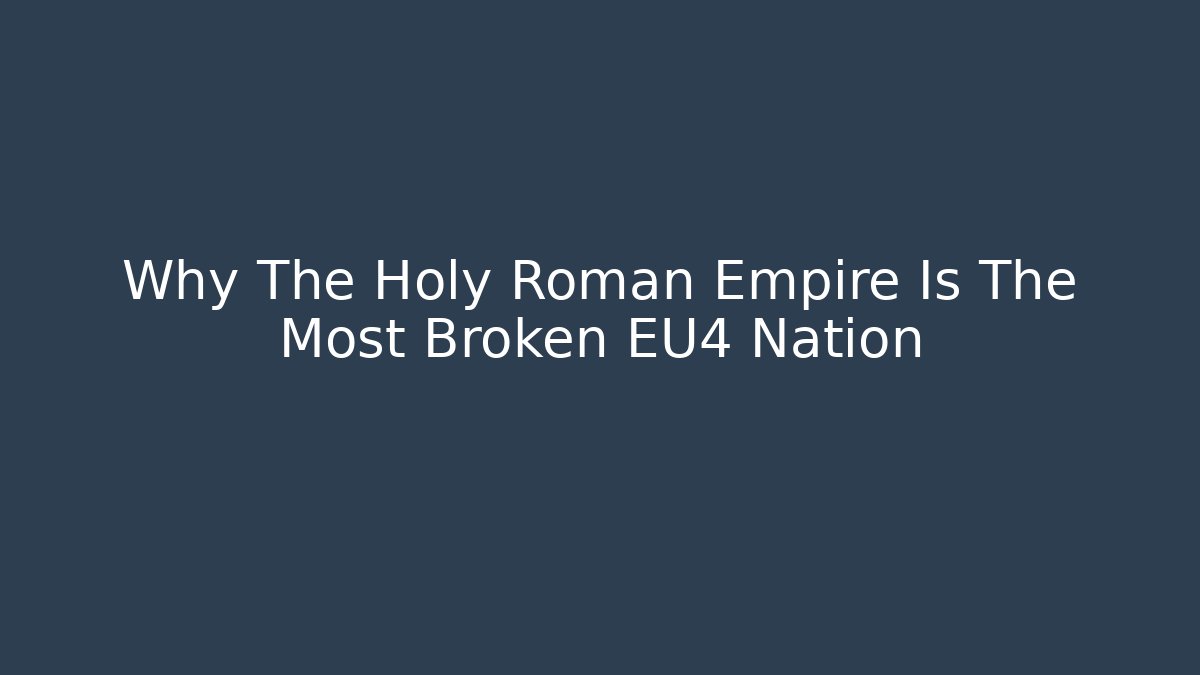 Why The Holy Roman Empire Is The Most Broken EU4 Nation - Celivion
