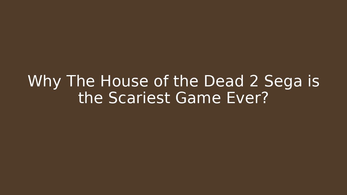 Why The House of the Dead 2 Sega is the Scariest Game Ever?