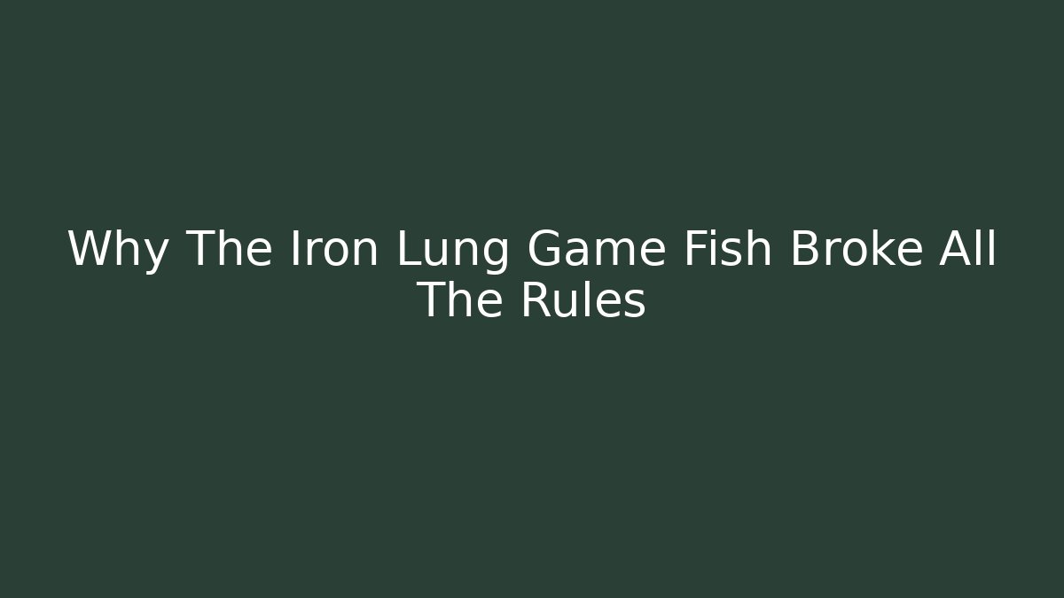Why The Iron Lung Game Fish Broke All The Rules - Celivion