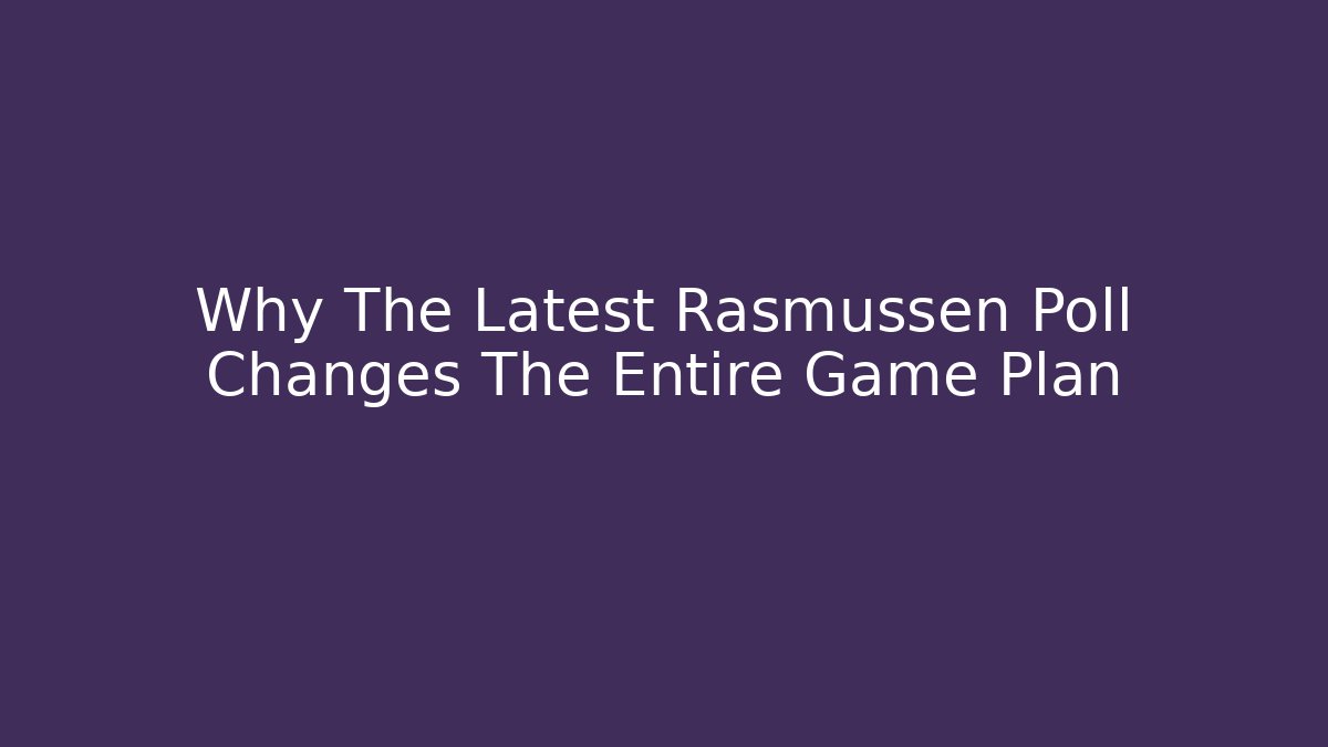 Why The Latest Rasmussen Poll Changes The Entire Game Plan