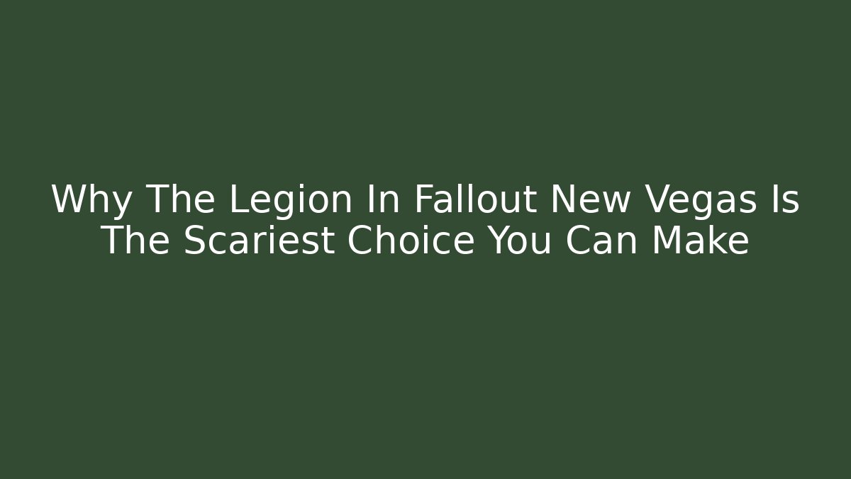 Why The Legion In Fallout New Vegas Is The Scariest Choice You Can Make