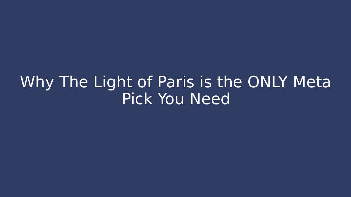 Why The Light of Paris is the ONLY Meta Pick You Need